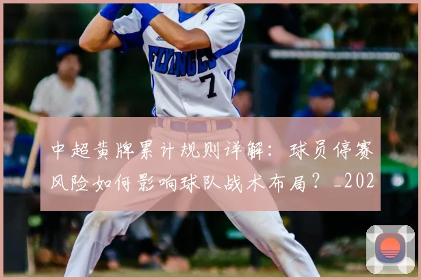中超黄牌累计规则详解：球员停赛风险如何影响球队战术布局？_20260611141004