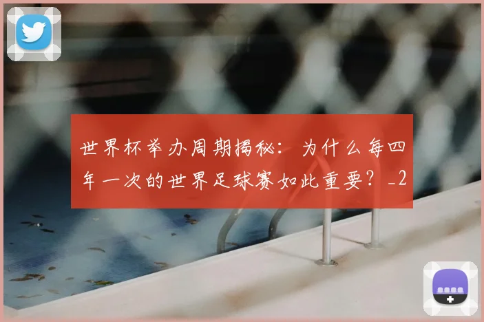 世界杯举办周期揭秘:为什么每四年一次的世界足球赛如此重要?_20260609201253
